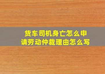 货车司机身亡怎么申请劳动仲裁理由怎么写