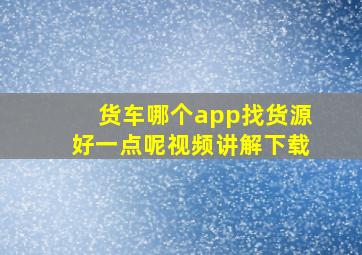 货车哪个app找货源好一点呢视频讲解下载