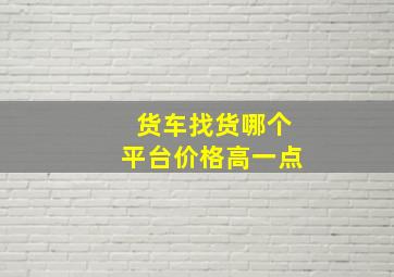 货车找货哪个平台价格高一点