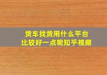 货车找货用什么平台比较好一点呢知乎视频