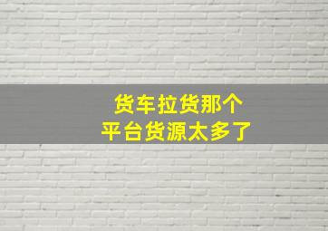 货车拉货那个平台货源太多了