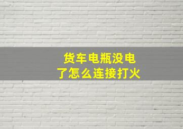 货车电瓶没电了怎么连接打火