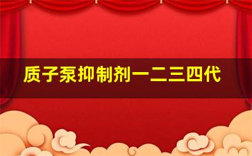 质子泵抑制剂一二三四代