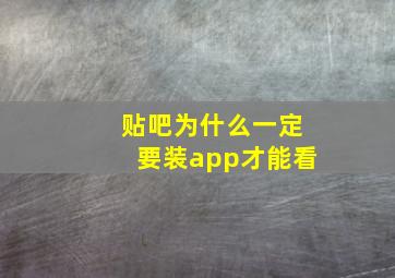 贴吧为什么一定要装app才能看