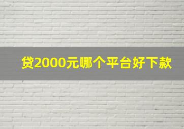 贷2000元哪个平台好下款