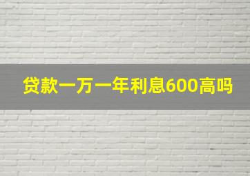 贷款一万一年利息600高吗