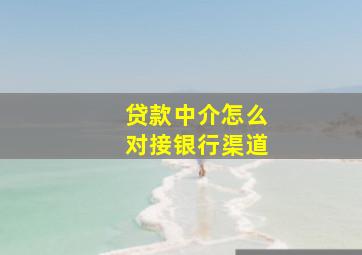 贷款中介怎么对接银行渠道