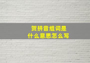 贺拼音组词是什么意思怎么写