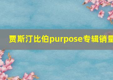 贾斯汀比伯purpose专辑销量