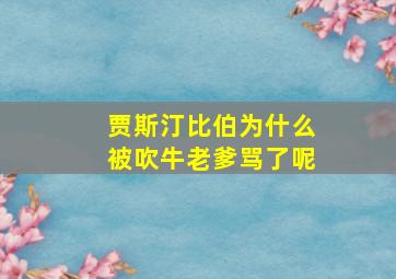 贾斯汀比伯为什么被吹牛老爹骂了呢