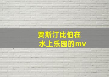 贾斯汀比伯在水上乐园的mv