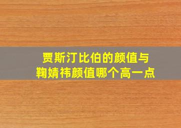 贾斯汀比伯的颜值与鞠婧祎颜值哪个高一点