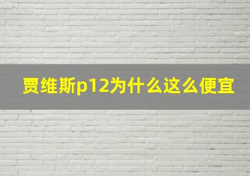 贾维斯p12为什么这么便宜