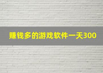 赚钱多的游戏软件一天300