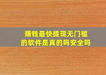 赚钱最快提现无门槛的软件是真的吗安全吗