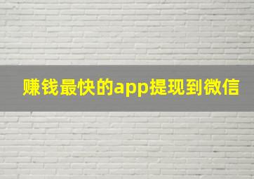 赚钱最快的app提现到微信