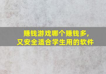 赚钱游戏哪个赚钱多,又安全适合学生用的软件