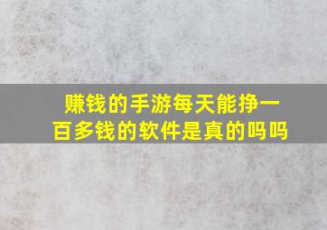 赚钱的手游每天能挣一百多钱的软件是真的吗吗