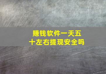 赚钱软件一天五十左右提现安全吗