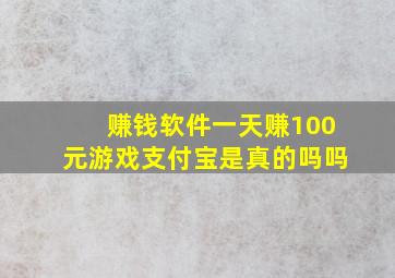 赚钱软件一天赚100元游戏支付宝是真的吗吗