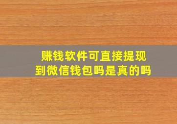 赚钱软件可直接提现到微信钱包吗是真的吗