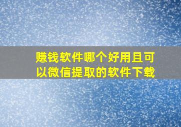 赚钱软件哪个好用且可以微信提取的软件下载