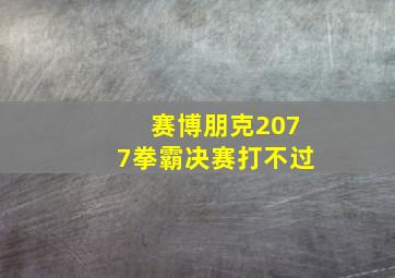 赛博朋克2077拳霸决赛打不过