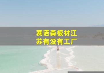 赛诺森板材江苏有没有工厂