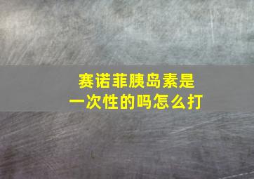 赛诺菲胰岛素是一次性的吗怎么打