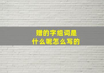 赠的字组词是什么呢怎么写的