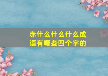 赤什么什么什么成语有哪些四个字的