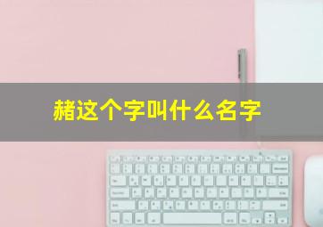 赭这个字叫什么名字