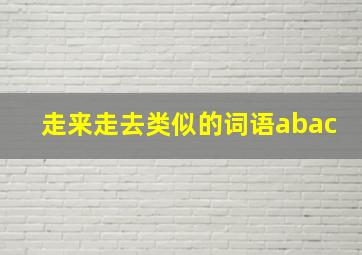 走来走去类似的词语abac