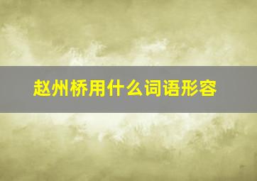 赵州桥用什么词语形容