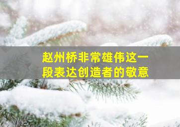 赵州桥非常雄伟这一段表达创造者的敬意