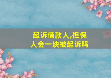 起诉借款人,担保人会一块被起诉吗