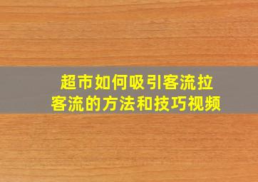 超市如何吸引客流拉客流的方法和技巧视频