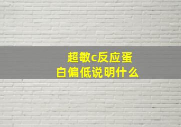 超敏c反应蛋白偏低说明什么