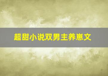 超甜小说双男主养崽文