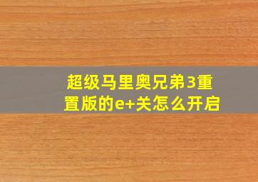 超级马里奥兄弟3重置版的e+关怎么开启