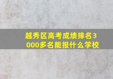 越秀区高考成绩排名3000多名能报什么学校