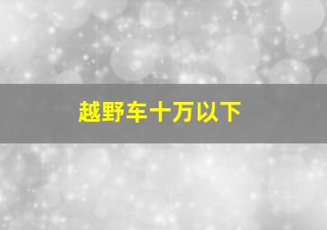 越野车十万以下