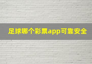 足球哪个彩票app可靠安全