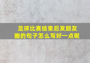 足球比赛结束后发朋友圈的句子怎么写好一点呢