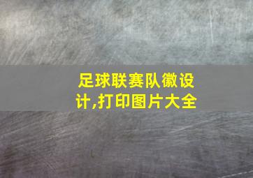 足球联赛队徽设计,打印图片大全