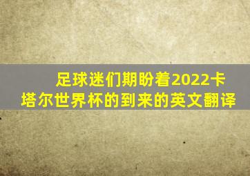 足球迷们期盼着2022卡塔尔世界杯的到来的英文翻译