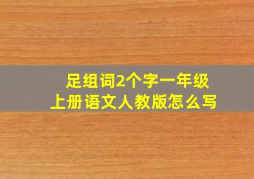 足组词2个字一年级上册语文人教版怎么写