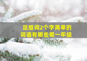 足组词2个字简单的词语有哪些呢一年级