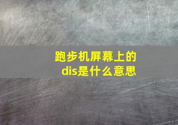 跑步机屏幕上的dis是什么意思