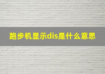 跑步机显示dis是什么意思